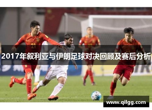 2017年叙利亚与伊朗足球对决回顾及赛后分析