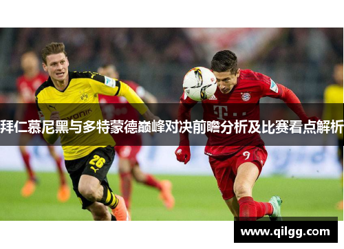 拜仁慕尼黑与多特蒙德巅峰对决前瞻分析及比赛看点解析