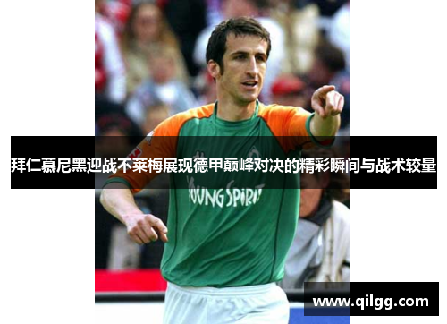 拜仁慕尼黑迎战不莱梅展现德甲巅峰对决的精彩瞬间与战术较量