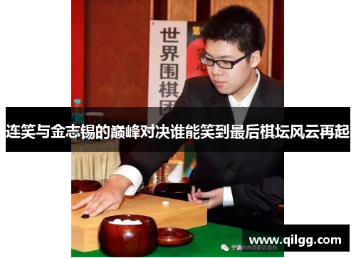 连笑与金志锡的巅峰对决谁能笑到最后棋坛风云再起